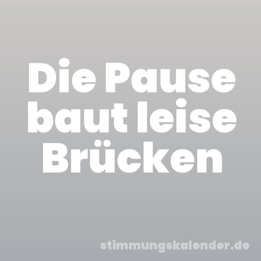 Die Pause baut leise Brücken