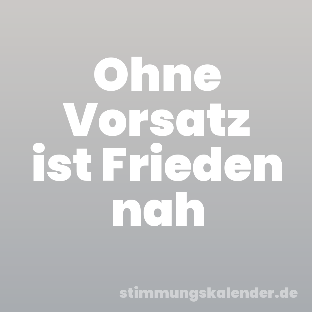 Ohne Vorsatz ist Frieden nah