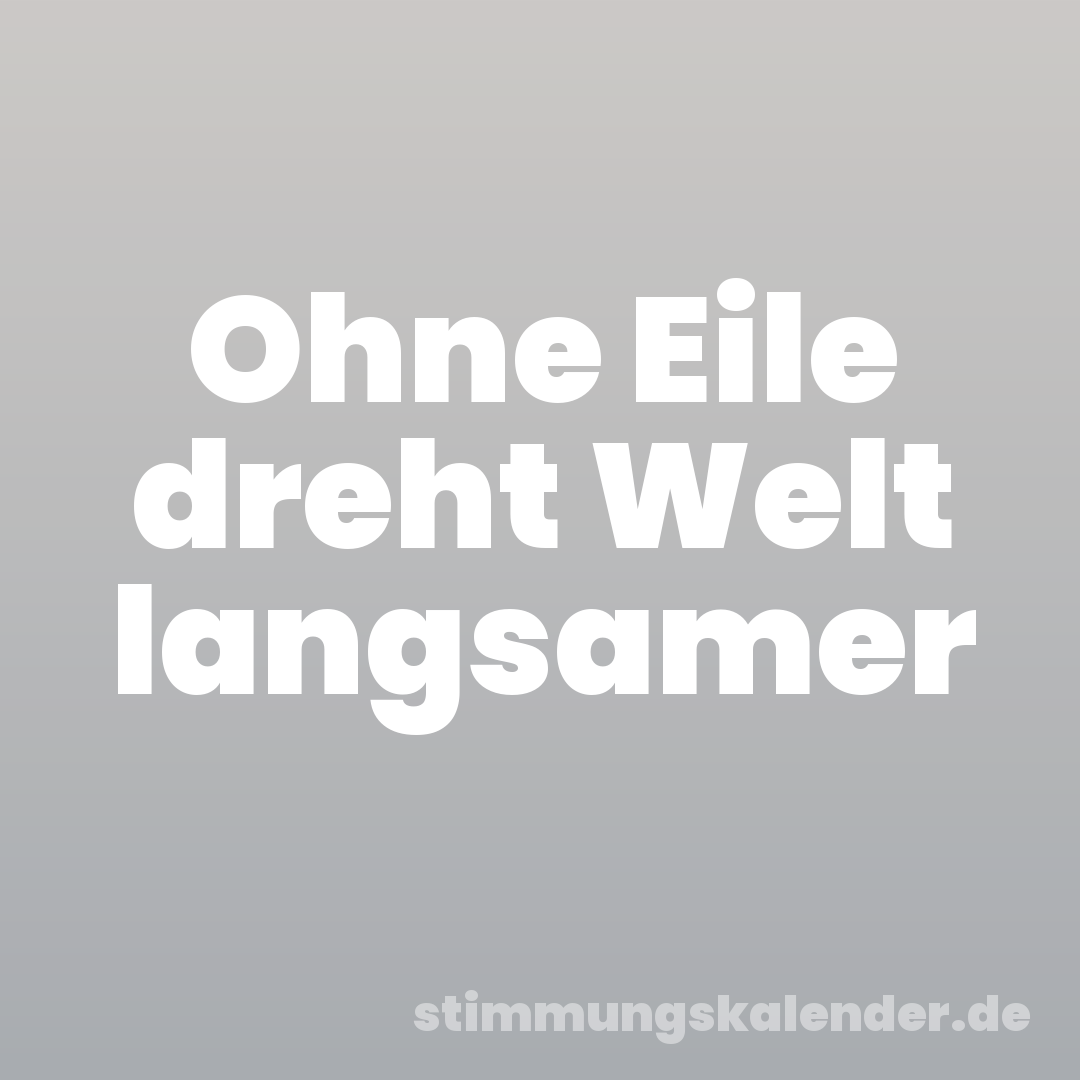 Ohne Eile dreht Welt langsamer