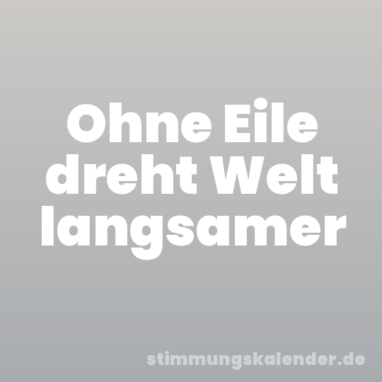 Ohne Eile dreht Welt langsamer