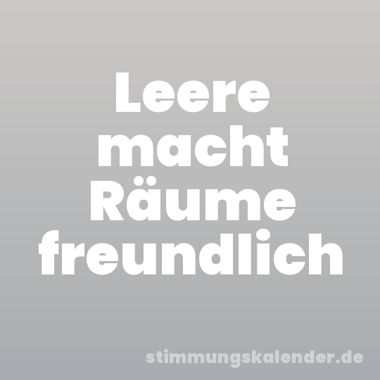 Leere macht Räume freundlich