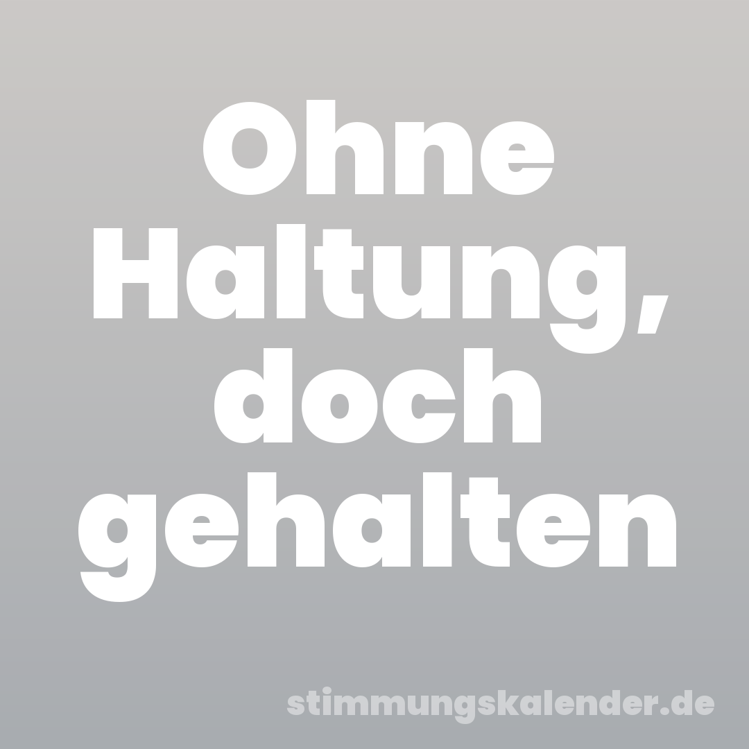 Ohne Haltung, doch gehalten