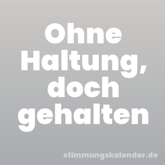 Ohne Haltung, doch gehalten