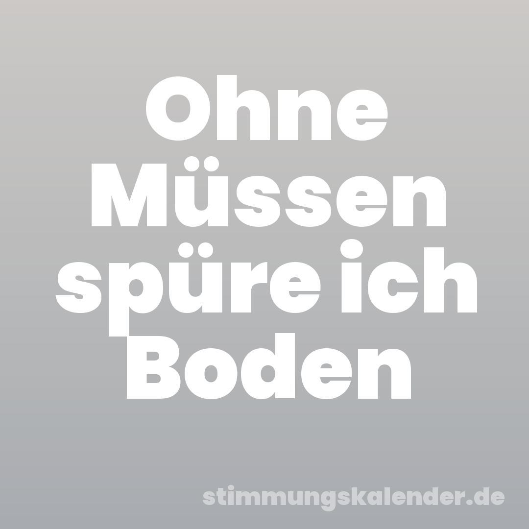 Ohne Müssen spüre ich Boden