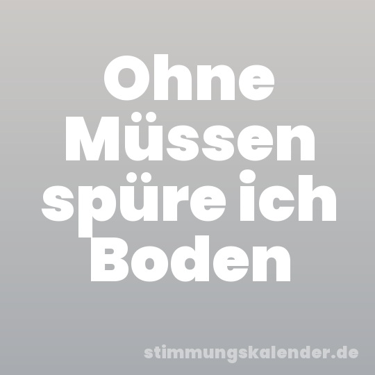 Ohne Müssen spüre ich Boden