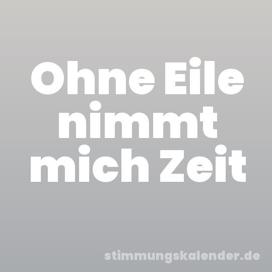 Ohne Eile nimmt mich Zeit