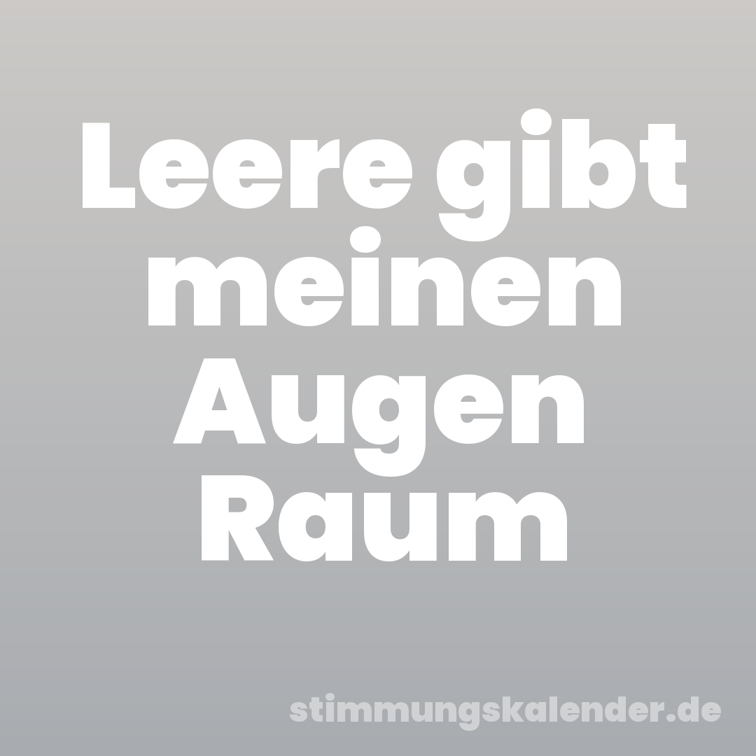 Leere gibt meinen Augen Raum