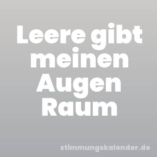 Leere gibt meinen Augen Raum