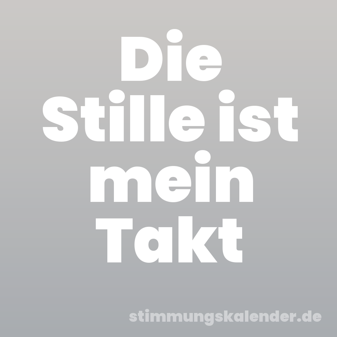 Die Stille ist mein Takt