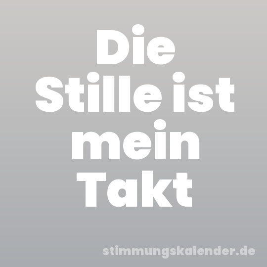 Die Stille ist mein Takt