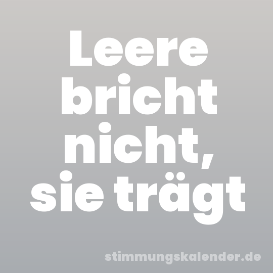 Leere bricht nicht, sie trägt
