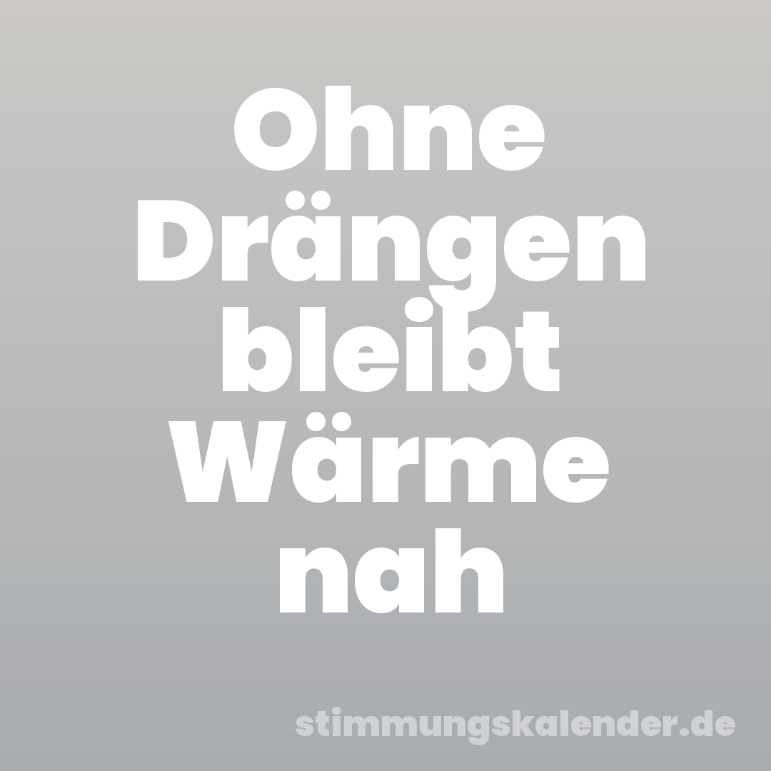 Ohne Drängen bleibt Wärme nah