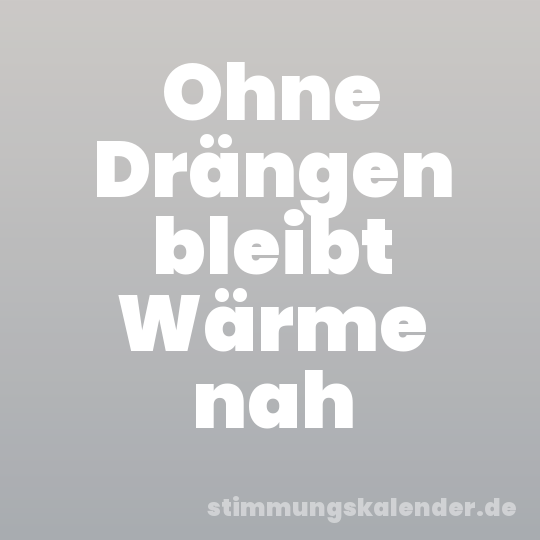 Ohne Drängen bleibt Wärme nah