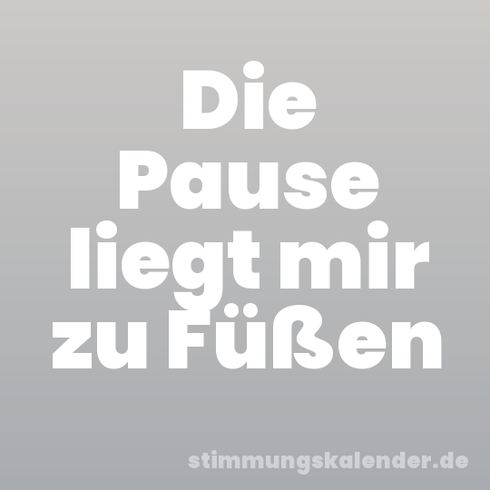 Die Pause liegt mir zu Füßen