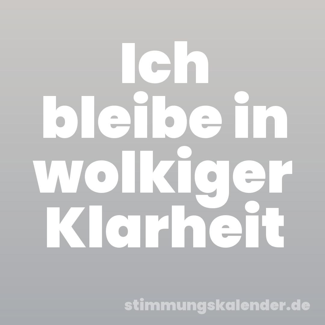 Ich bleibe in wolkiger Klarheit