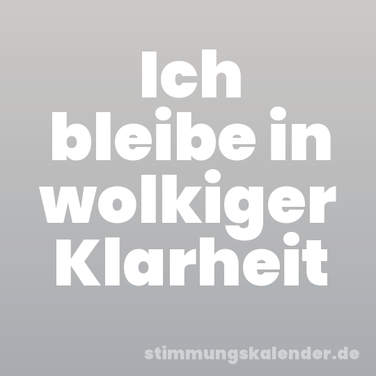 Ich bleibe in wolkiger Klarheit