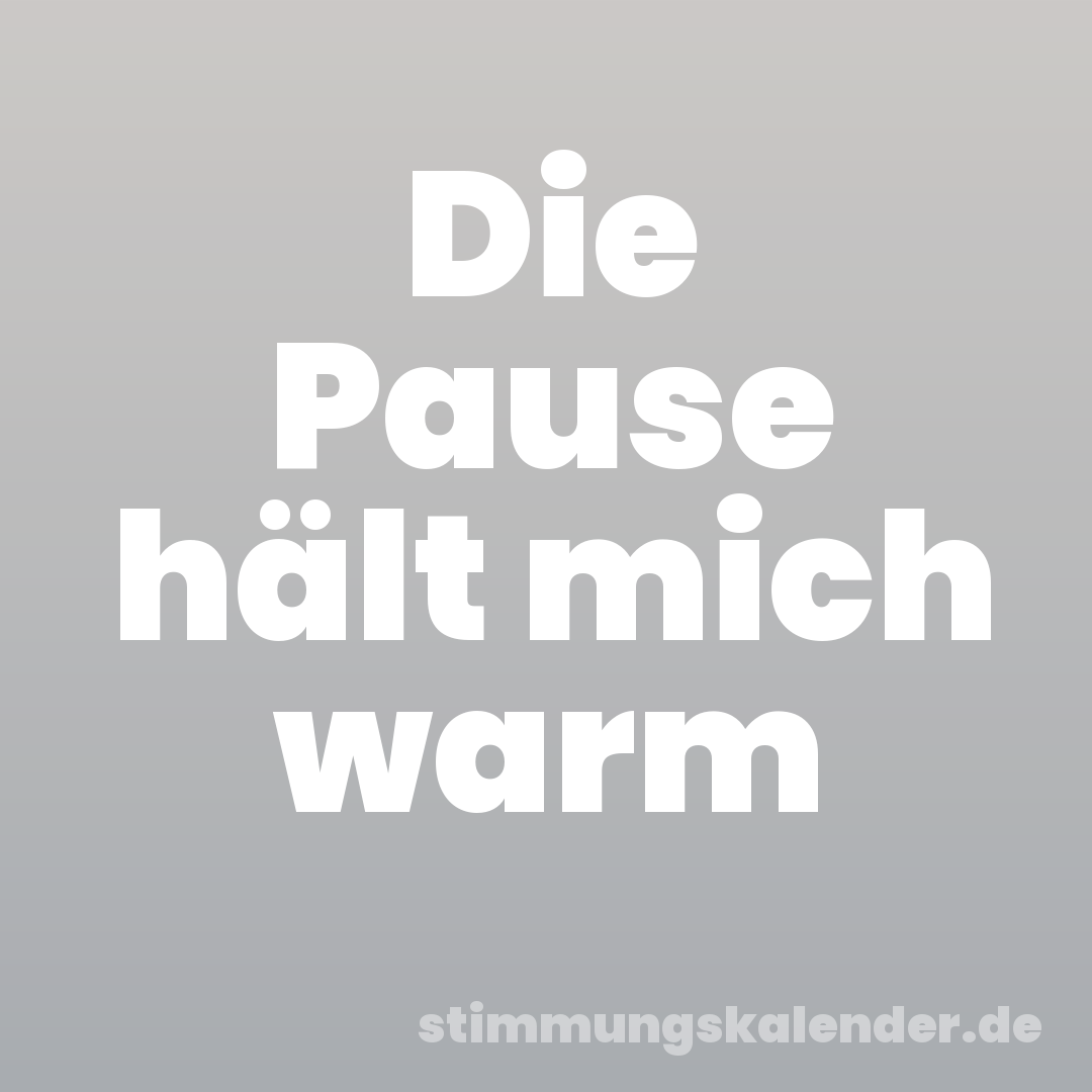 Die Pause hält mich warm