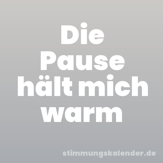 Die Pause hält mich warm
