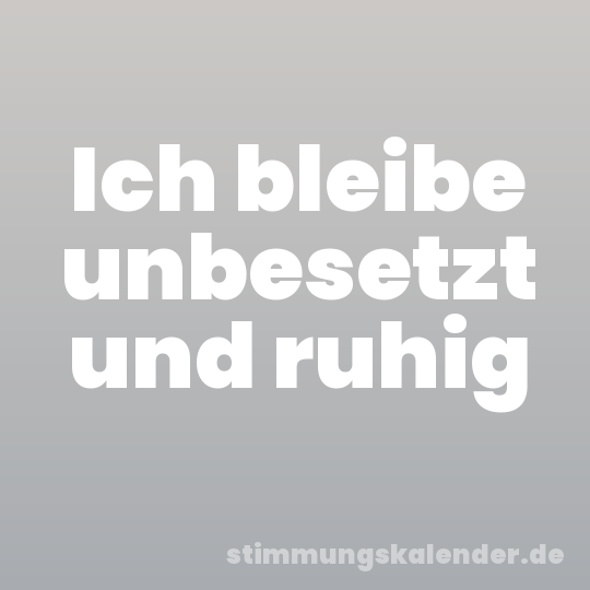Ich bleibe unbesetzt und ruhig