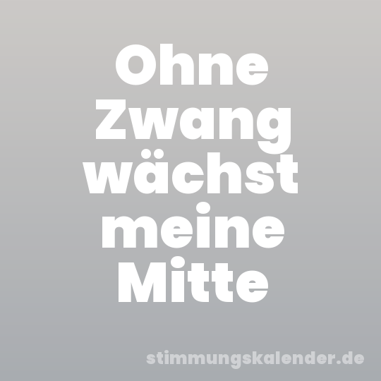 Ohne Zwang wächst meine Mitte