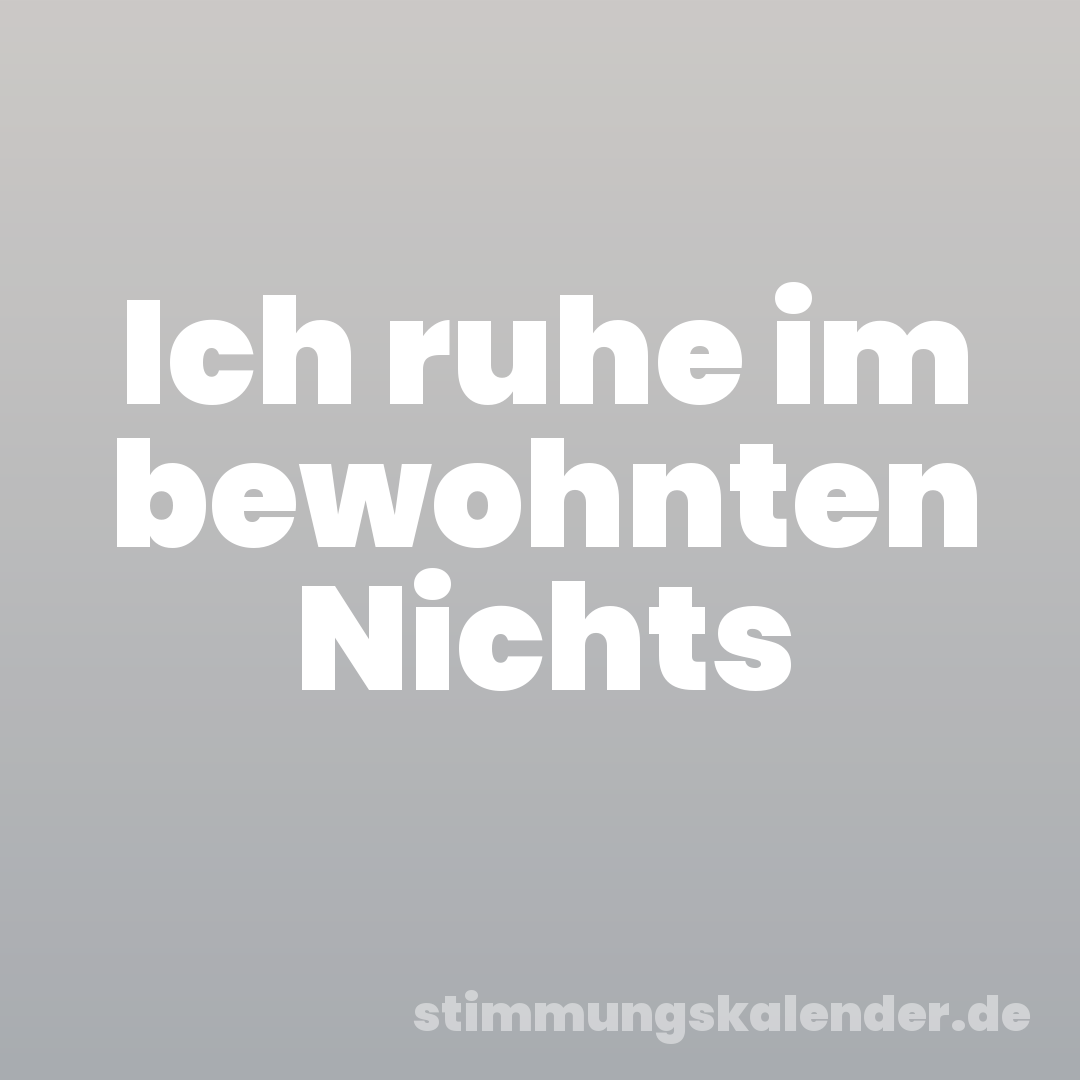 Ich ruhe im bewohnten Nichts