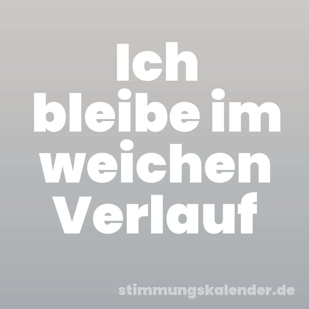 Ich bleibe im weichen Verlauf