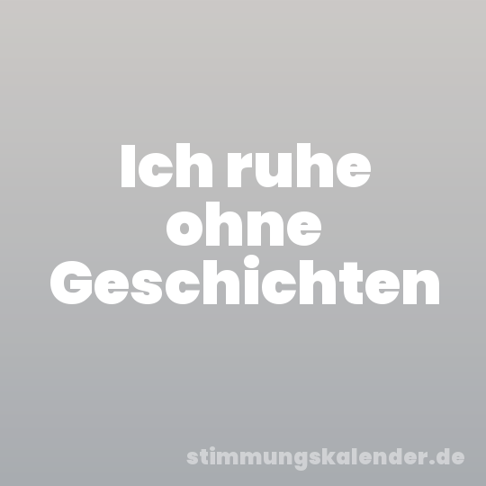 Ich ruhe ohne Geschichten