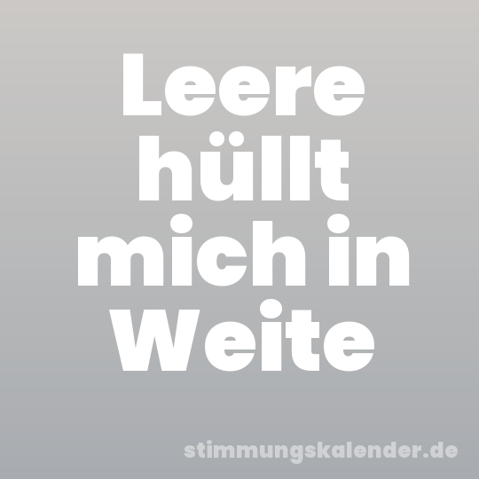 Leere hüllt mich in Weite