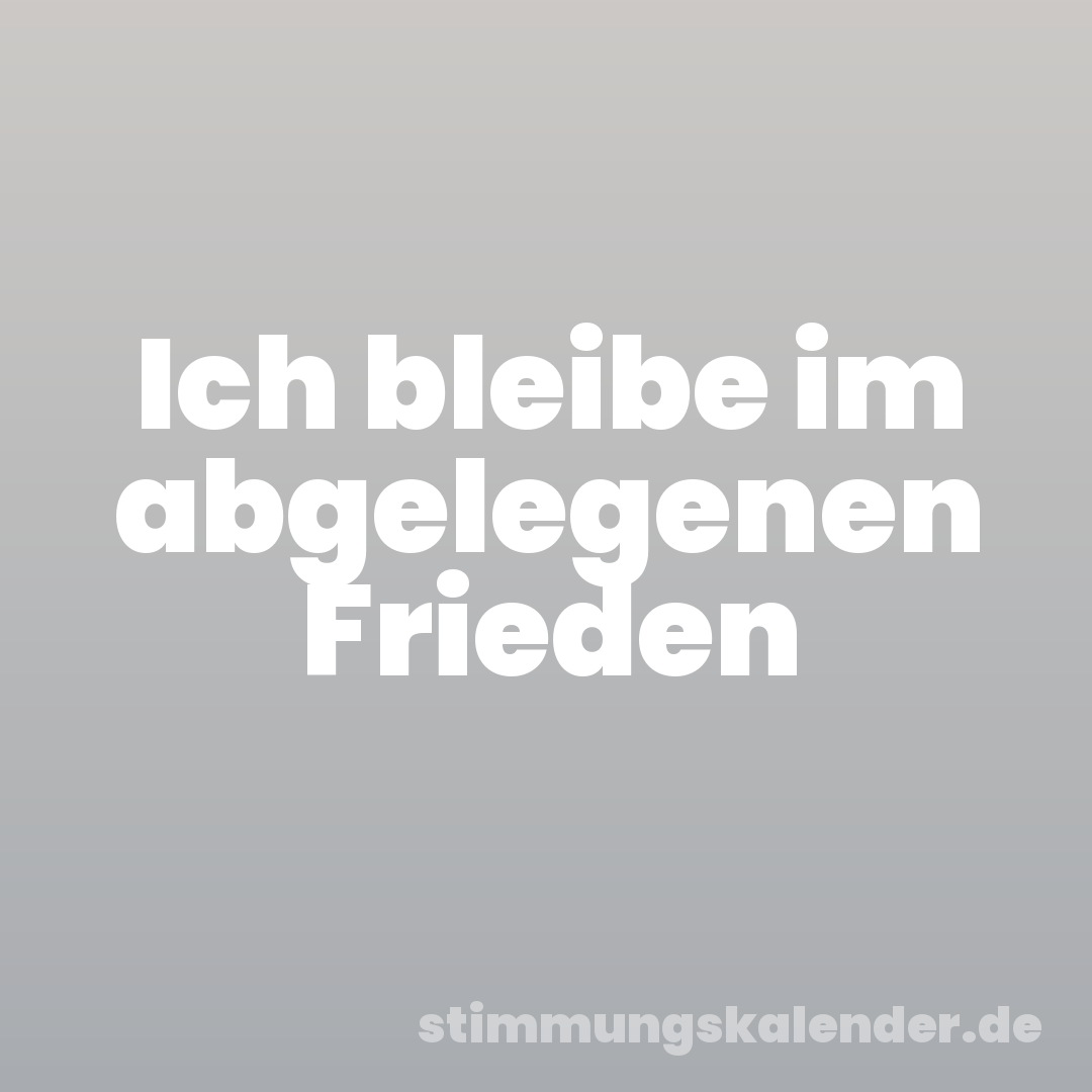 Ich bleibe im abgelegenen Frieden