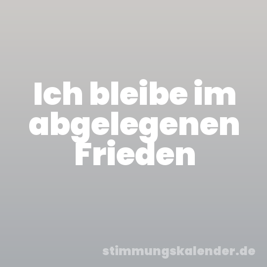 Ich bleibe im abgelegenen Frieden