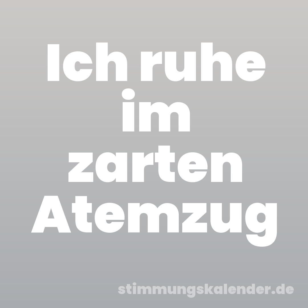 Ich ruhe im zarten Atemzug
