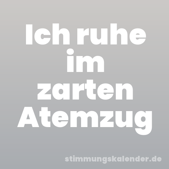 Ich ruhe im zarten Atemzug