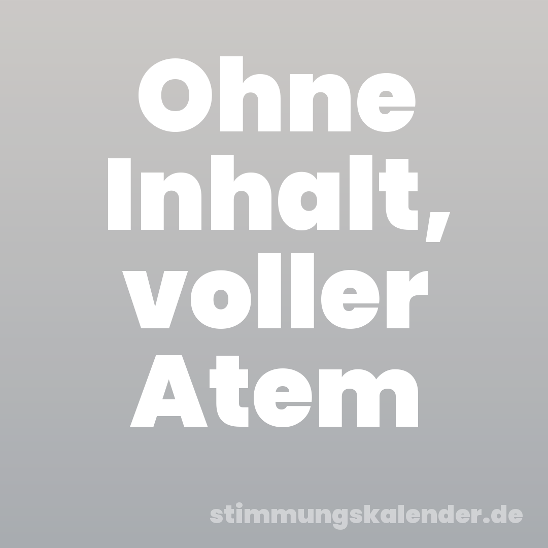Ohne Inhalt, voller Atem