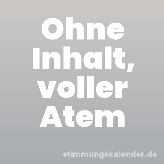 Ohne Inhalt, voller Atem