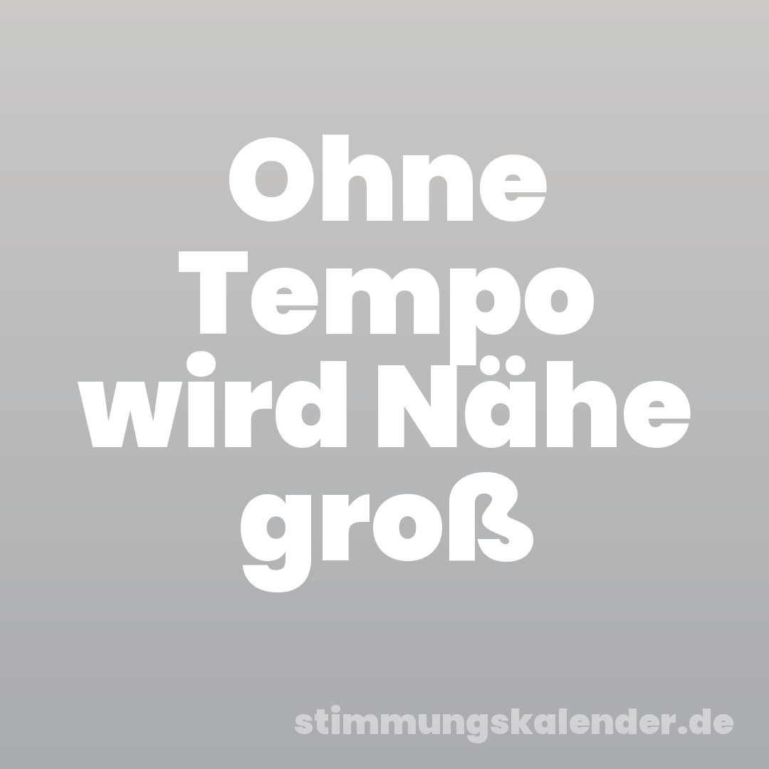 Ohne Tempo wird Nähe groß