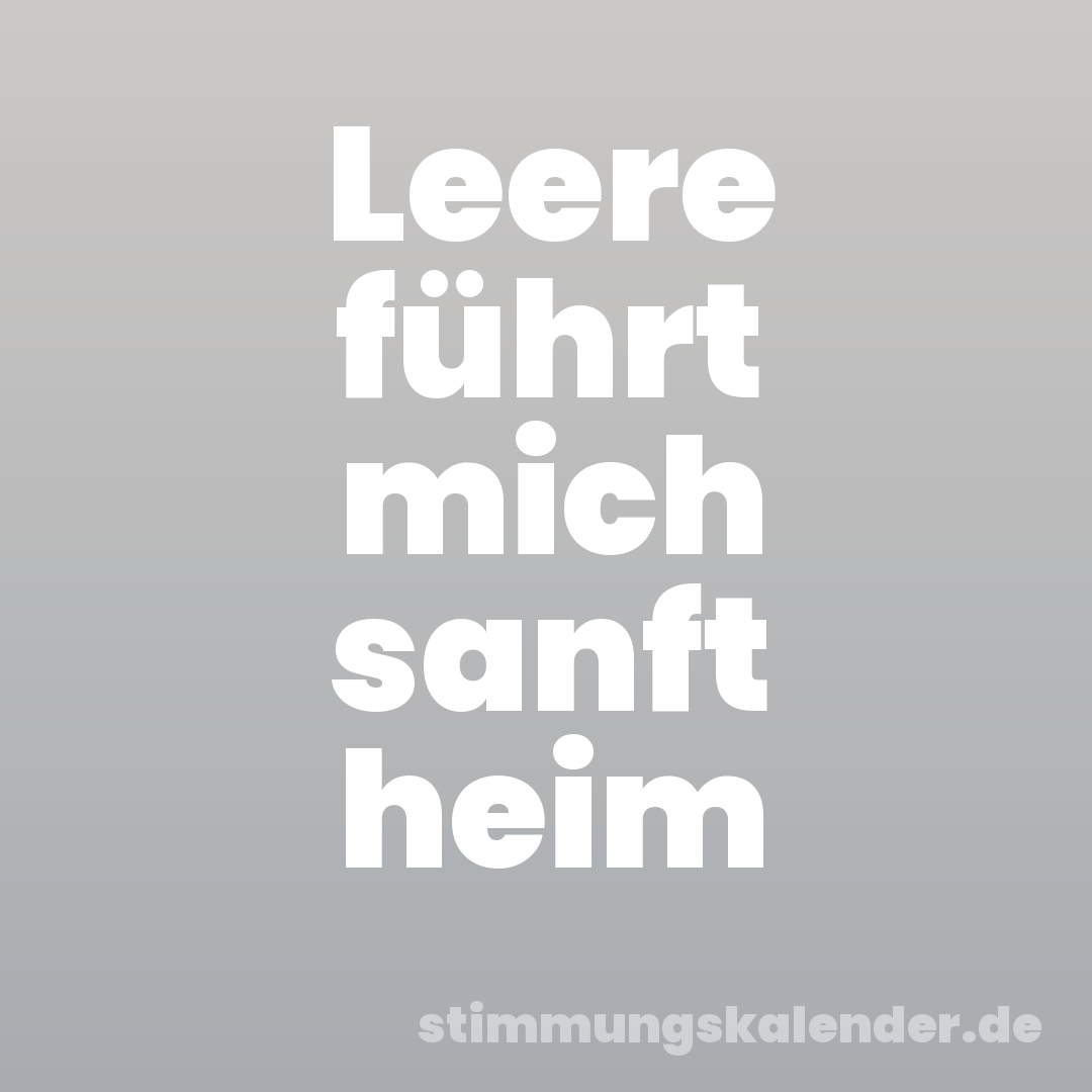 Leere führt mich sanft heim