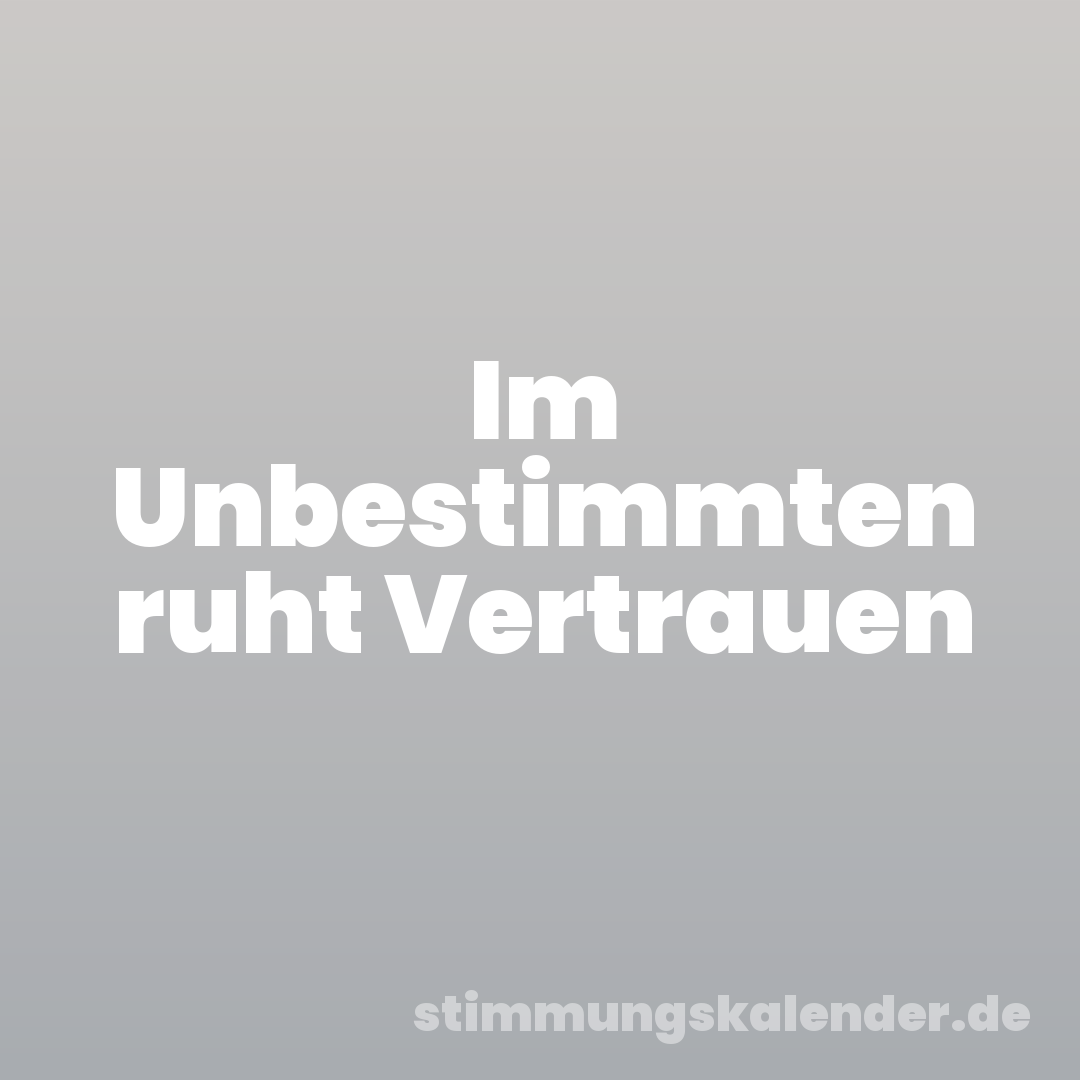 Im Unbestimmten ruht Vertrauen