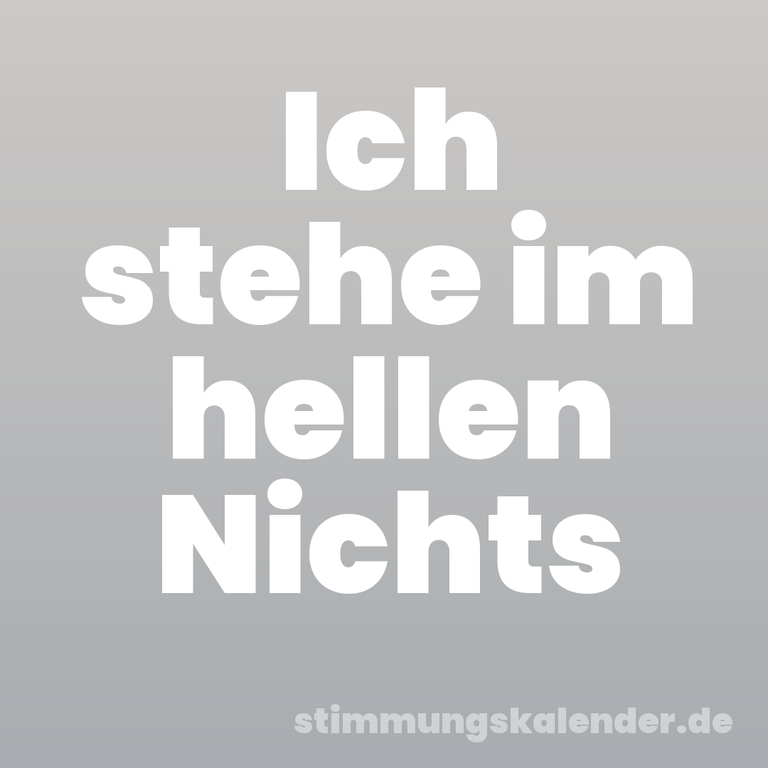 Ich stehe im hellen Nichts