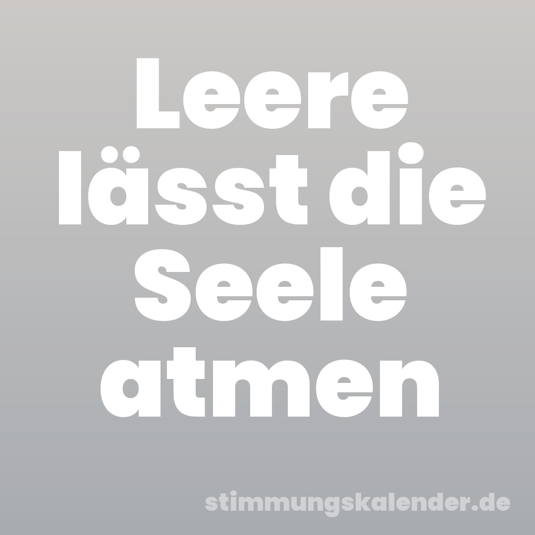 Leere lässt die Seele atmen