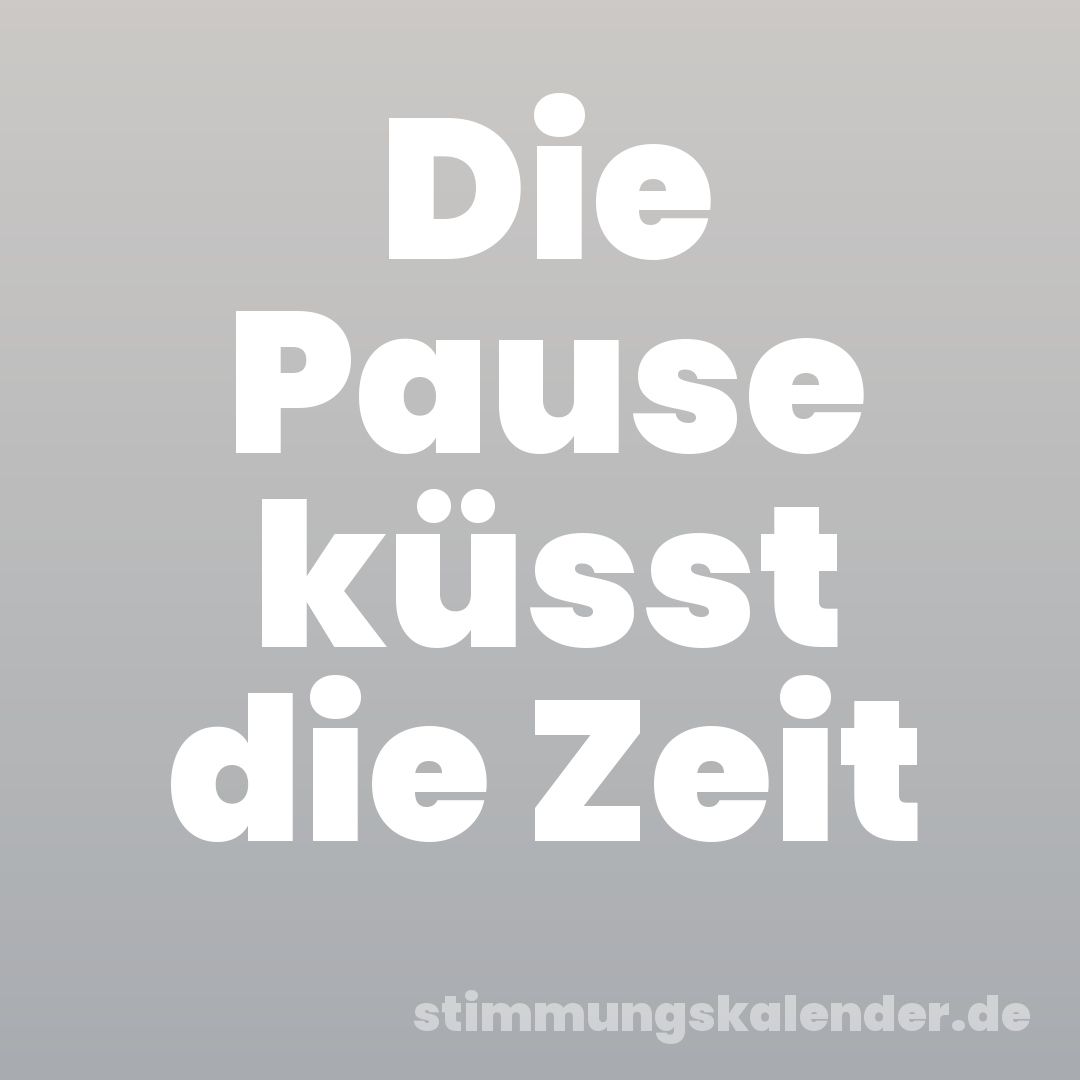 Die Pause küsst die Zeit