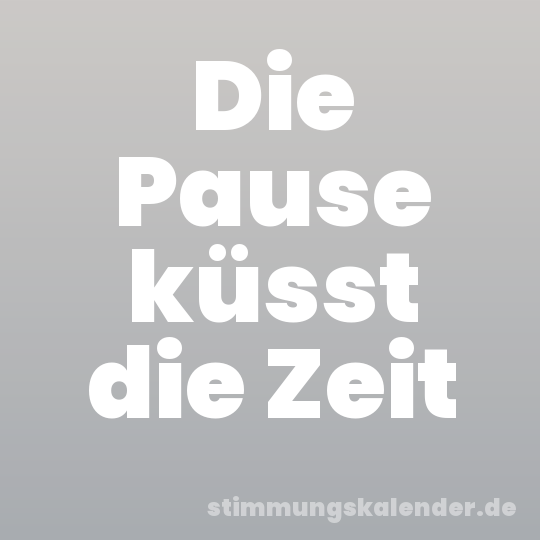 Die Pause küsst die Zeit