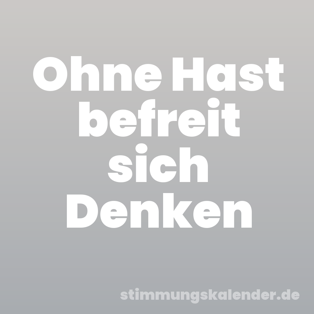 Ohne Hast befreit sich Denken
