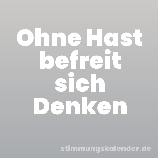 Ohne Hast befreit sich Denken