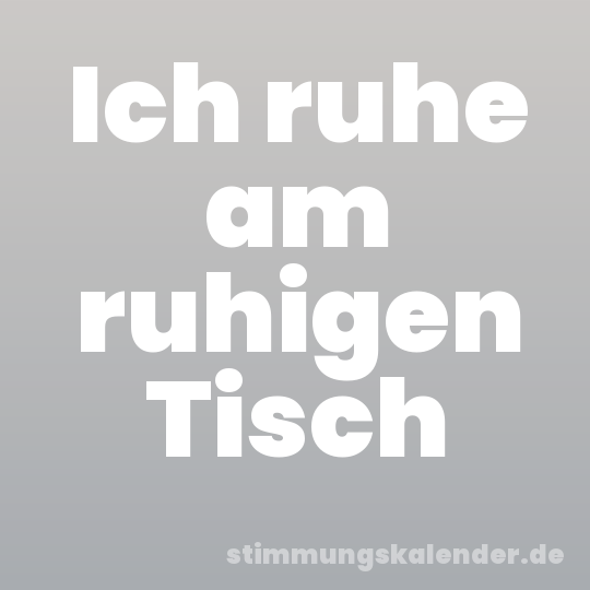 Ich ruhe am ruhigen Tisch