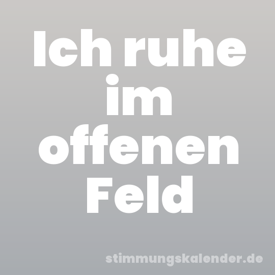 Ich ruhe im offenen Feld