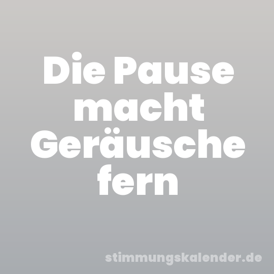 Die Pause macht Geräusche fern