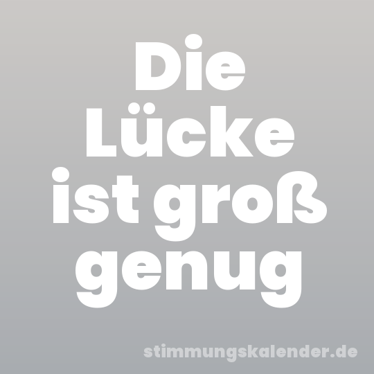 Die Lücke ist groß genug