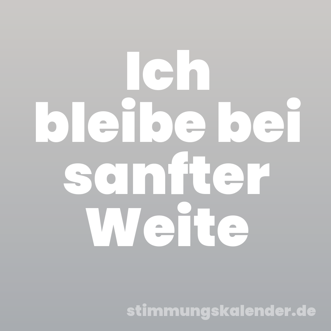 Ich bleibe bei sanfter Weite