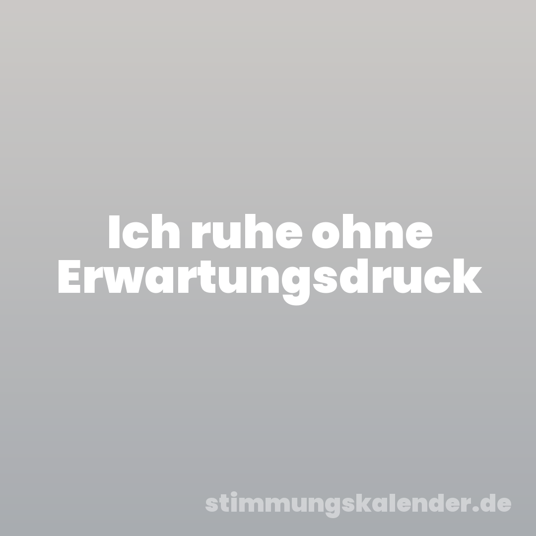 Ich ruhe ohne Erwartungsdruck