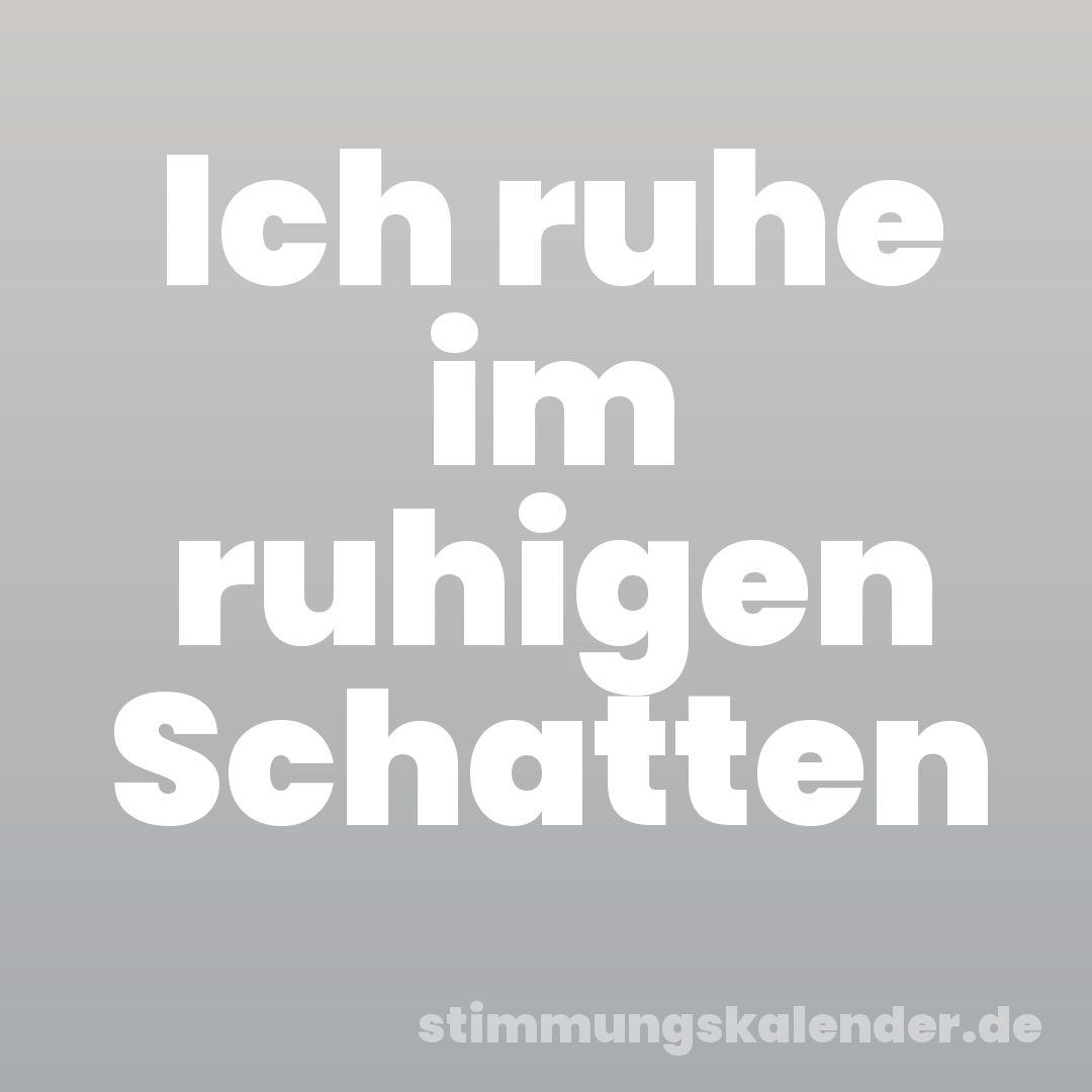 Ich ruhe im ruhigen Schatten